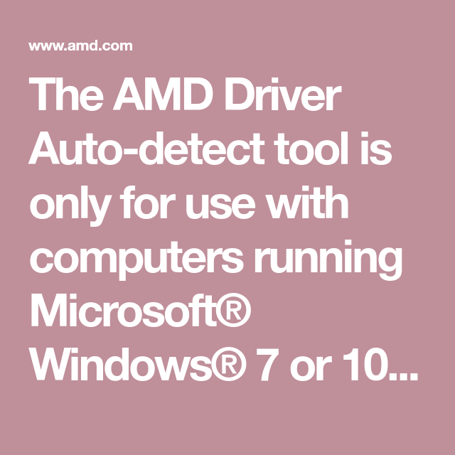 The Amd Driver Auto Detect Tool Is Only For Use With Computers Running Microsoft Windows 7 Or 10 Operating Systems And Equ Amd Graphic Card Microsoft Windows The Amd Driver Auto Detect Tool Is Only For Use With Computers Running Microsoft Windows 7 Or 10 Operating Systems And Equ Amd Graphic Card Microsoft Windows