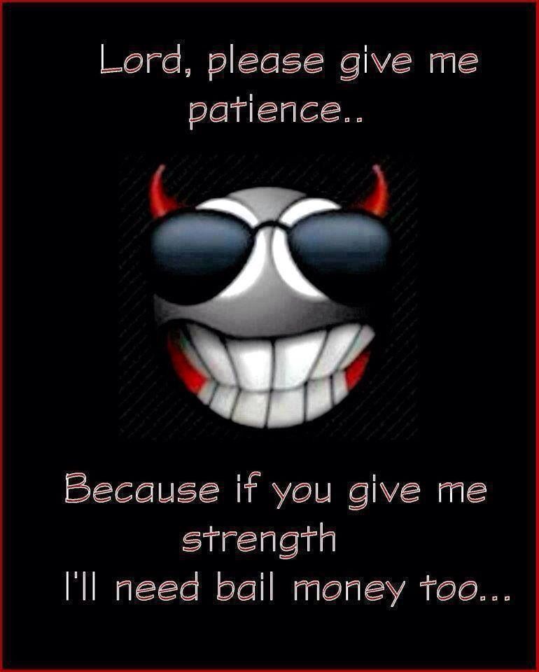True !! (With images) Funny picture quotes, Give it to me, Patience
