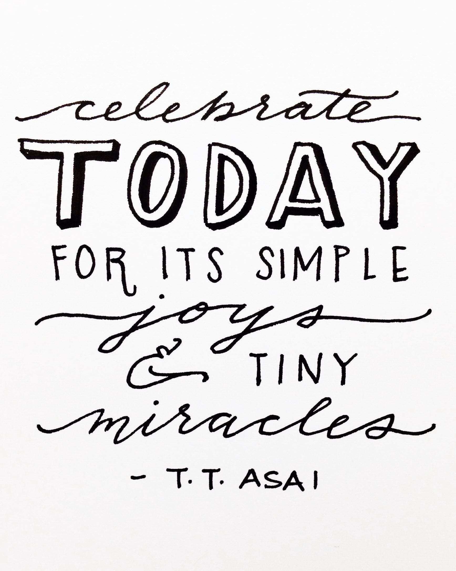 Celebrate today for its simple joys and tiny miracles - TT Asai