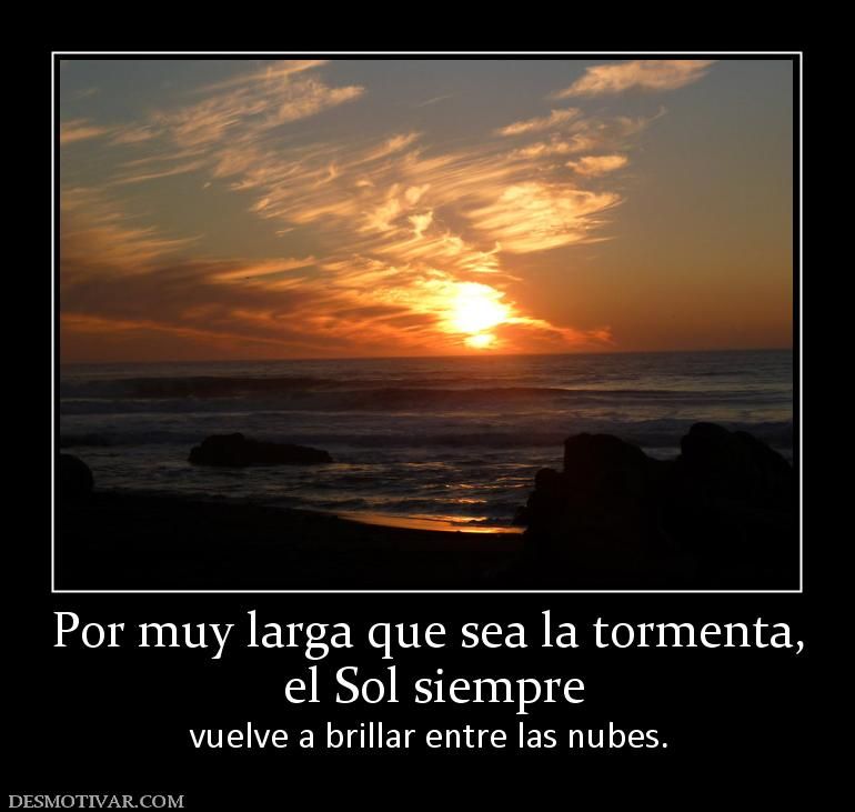 Desmotivaciones Por Muy Larga Que Sea La Tormenta El Sol Siempre Vuelve A Brillar Entre Las Nubes Nubes Tormenta Sol