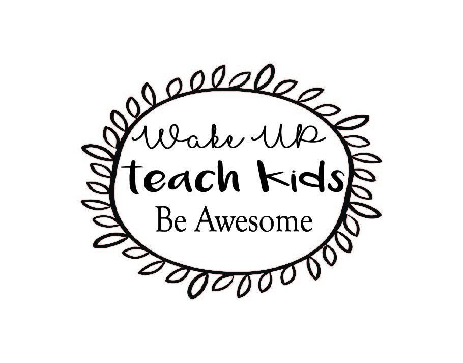 Download Wake up teach kids be awesome teacher assistant teaching assisting teach wake svg png jpg dxf ...