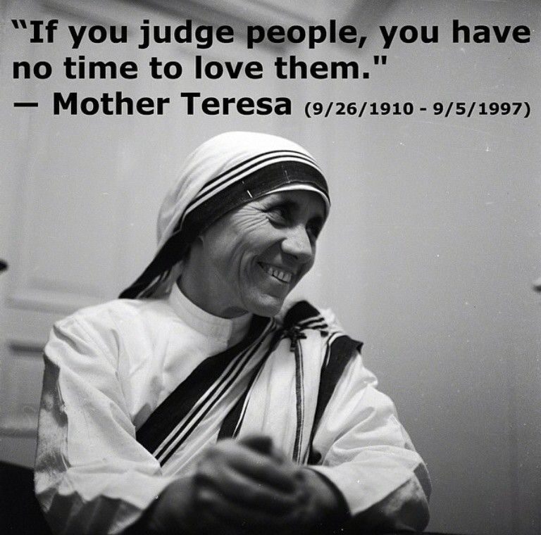 If you judge people, you have no time to love them. - Blessed Mother
