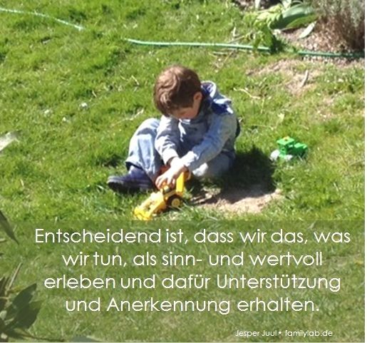 Entscheidend ist, dass wir das, was wir tun, als sinn und wertvoll erleben und dafür Unterstützung und Anerkennung erhalten. Jesper Juul • familylab.de | cakerecipespins.club