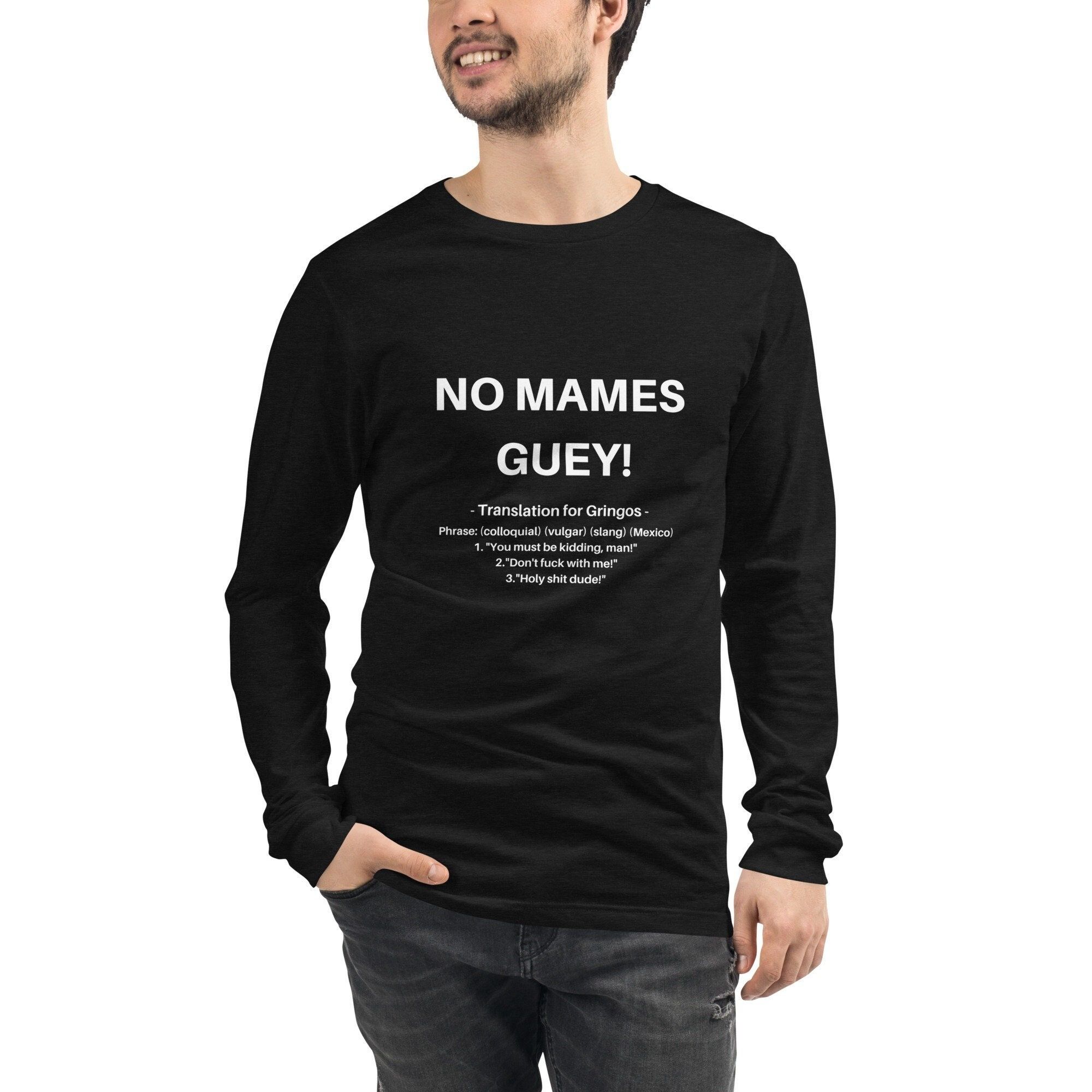 No Mames Guey Unisex Long Sleeve Tee With English Translation For Gringos Mexican Slang