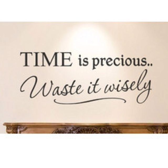 Time is precious Waste it wisely Time is precious Waste it wisely