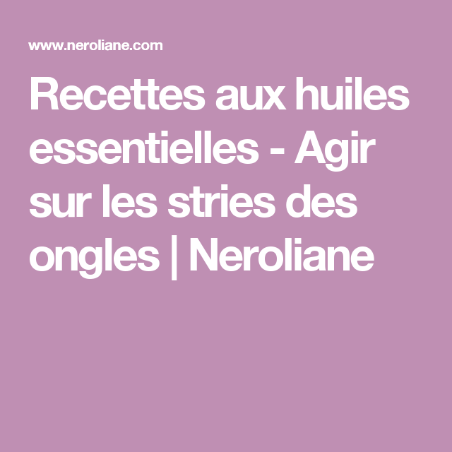 Recettes aux huiles essentielles , Agir sur les stries des ongles
