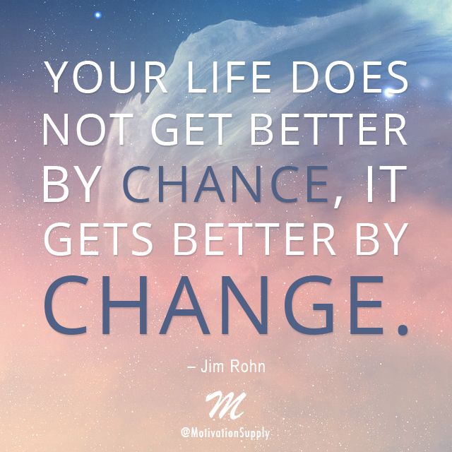 Your Life Does Not Get Better By Chance It Gets Better By Change