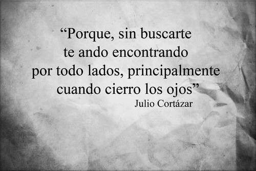 This Guy Cortazar Knows Very Well How I Feel Con Imágenes Julio Cortazar Frases Cortazar Frases Frases Bonitas