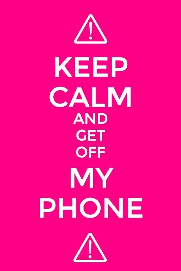 How Can I Get Pictures Off My Phone Get Off My Phone Wallpaper | Keep calm and get off my phone