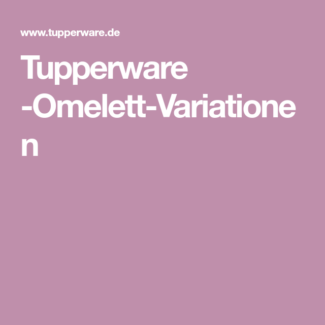 Home | Offizielle Seite | Tupperware | Tupperware Omelettes aus der Tupperdose auf diese Idee hat uns unsere