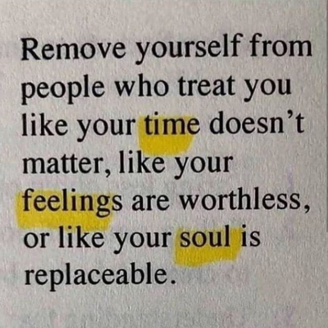 Remove yourself from people who treat you like your time doesn’t matter