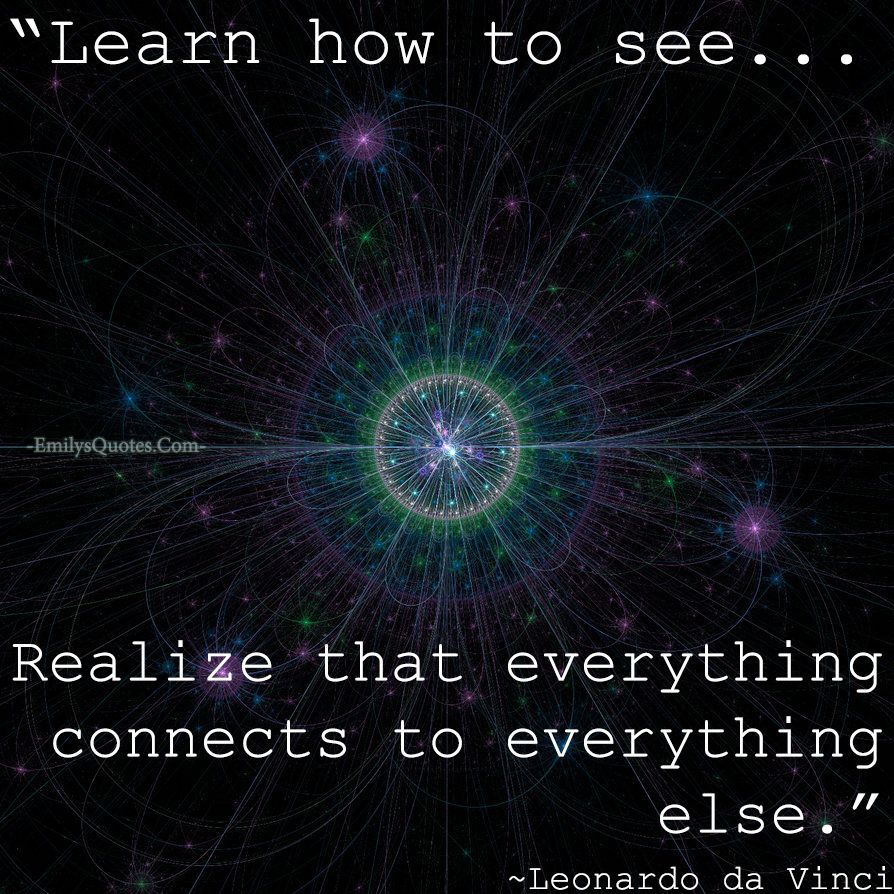 pic Leonardo Da Vinci Quotes Learn How To See learn how to see realize that everything connects to everything else leonardo da vinci leonardo soul connection