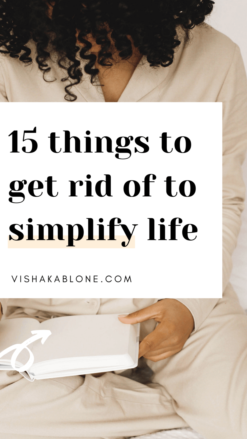 How to Simplify life: 15 things to get rid of to simplify life