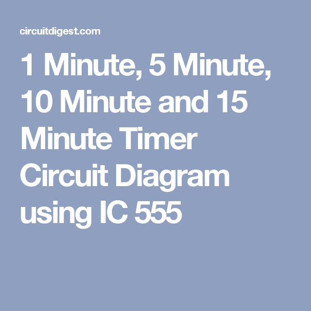 1 minute 5 minute 10 minute and 15 minute timer circuit diagram 15minute timer