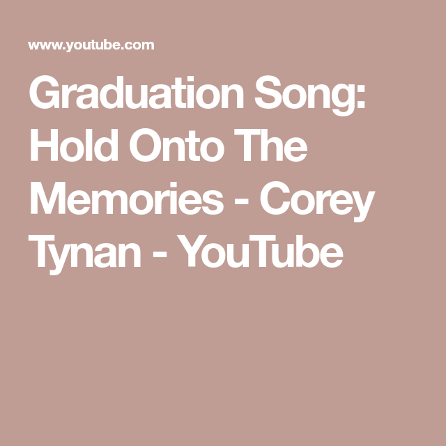 Hold On To The Memories Corey Tynan Lyrics Graduation Song: Hold Onto The Memories - Corey Tynan - YouTube