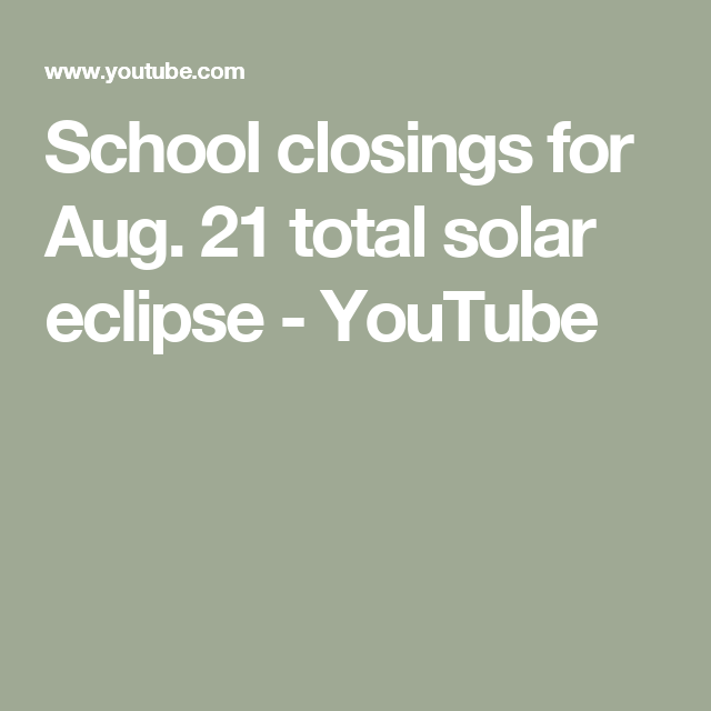 School closings for Aug. 21 total solar eclipse YouTube School