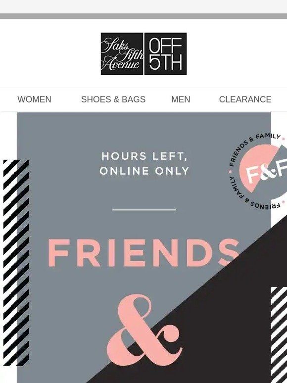 Friends don't let friends miss out on up to 80 OFF... Saks OFF 5TH Friends don't let friends miss out on up to 80 OFF... Saks OFF 5TH