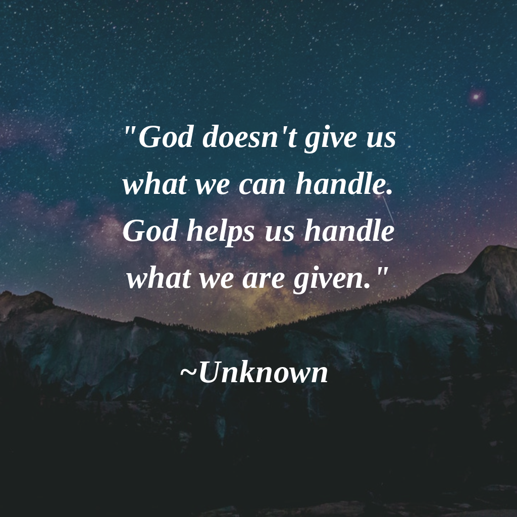 God Doesn t Give Us What We Can Handle God Helps Us Handle What We god-doesn-t-give-us-what-we-can-handle-god-helps-us-handle-what-we