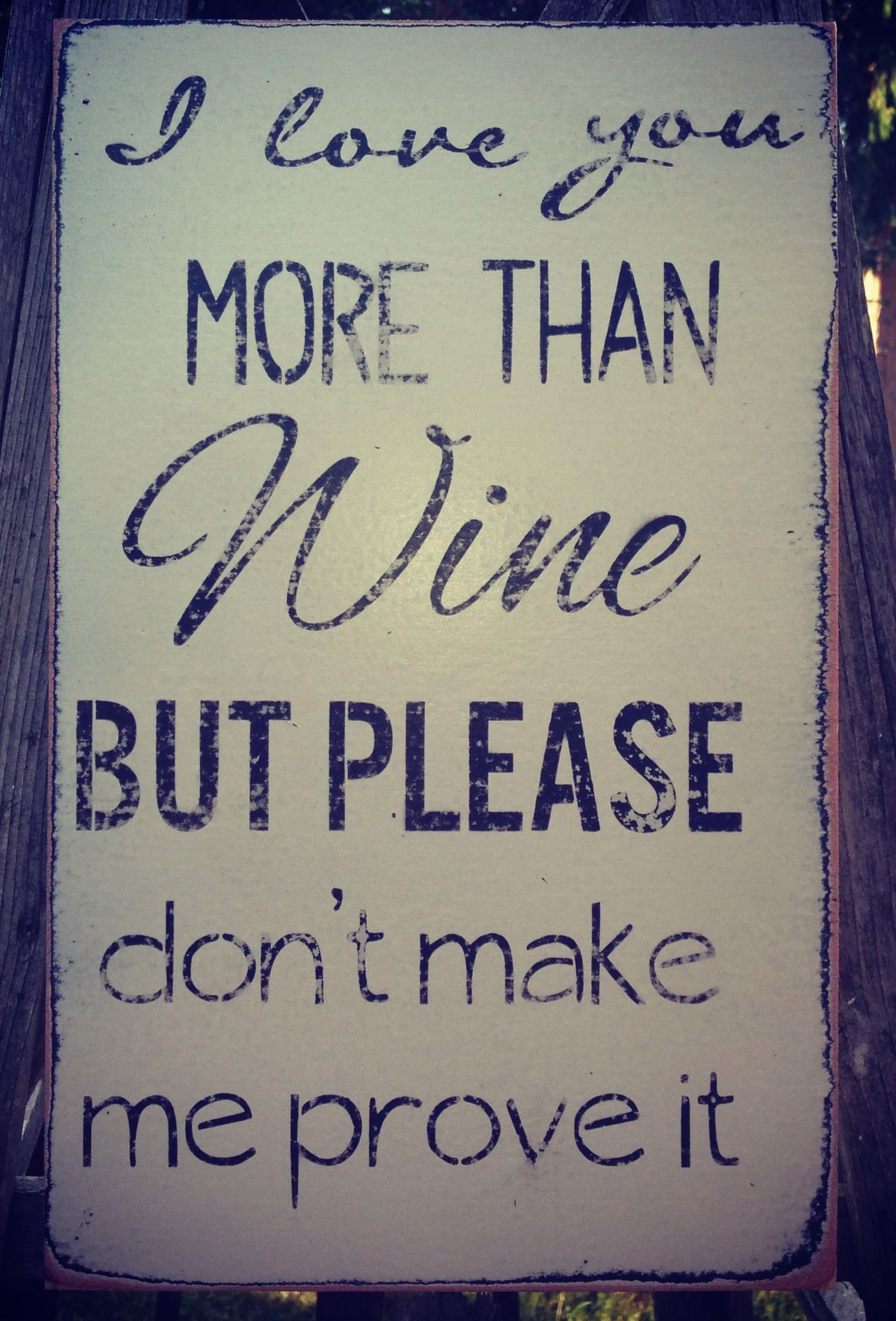I love you more than wine, but please don't make me prove ...