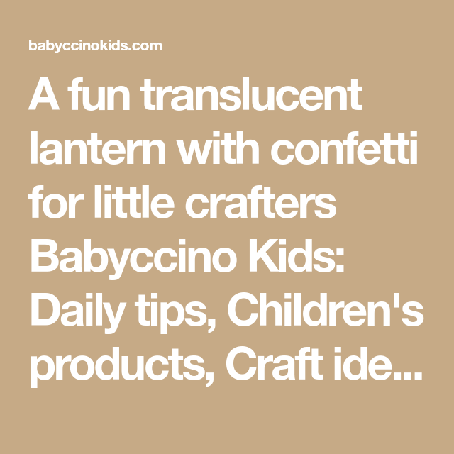A fun translucent lantern with confetti for little crafters Babyccino Kids: Daily tips, Children's products, Craft ideas, Recipes & More Paper Lantern Making, Paper Lanterns, Craft Shelves, Finger Strength, Cheese Box, How To Make Lanterns, Harvest Time, Festival Lights, Local Crafts