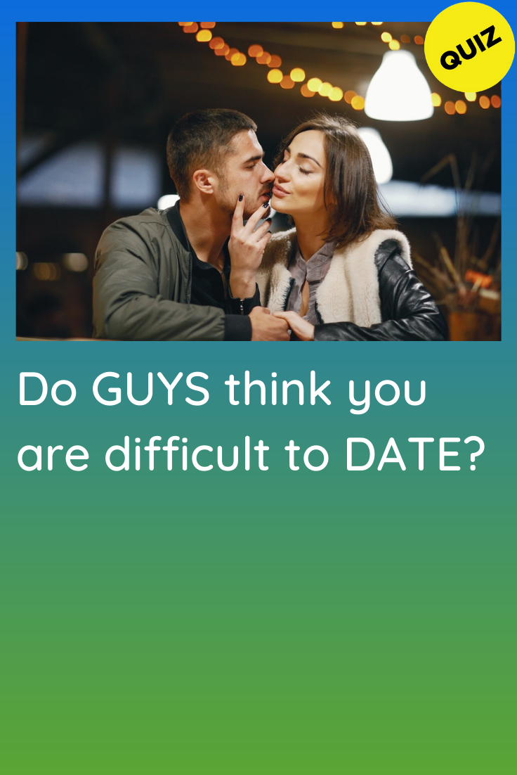 Personality Quiz: Do Guys think you are difficult Personality Quiz: Do Guys think you are difficult