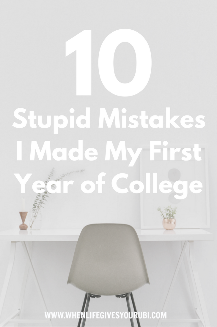 10 stupid mistakes i made my first year of college college first year college tips