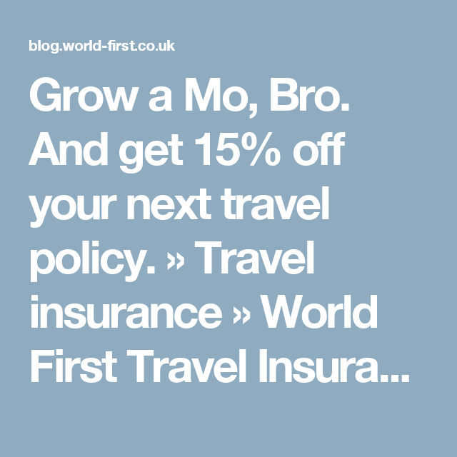 Grow a Mo, Bro. And get 15 off your next travel policy. Travel