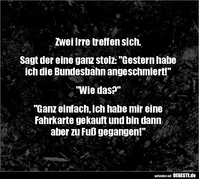 Zwei Irre treffen sich. Sagt der eine ganz stolz.. Lustige Bilder
