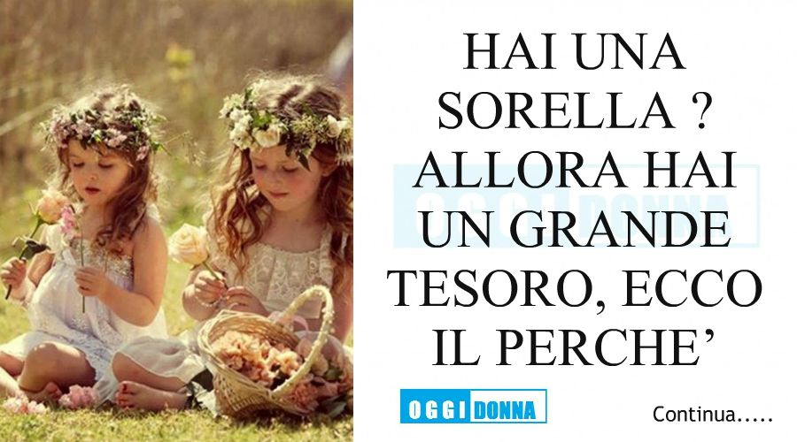Hai una sorella ? allora hai un grande tesoro, ecco il perche’. Una jpg (900x500)