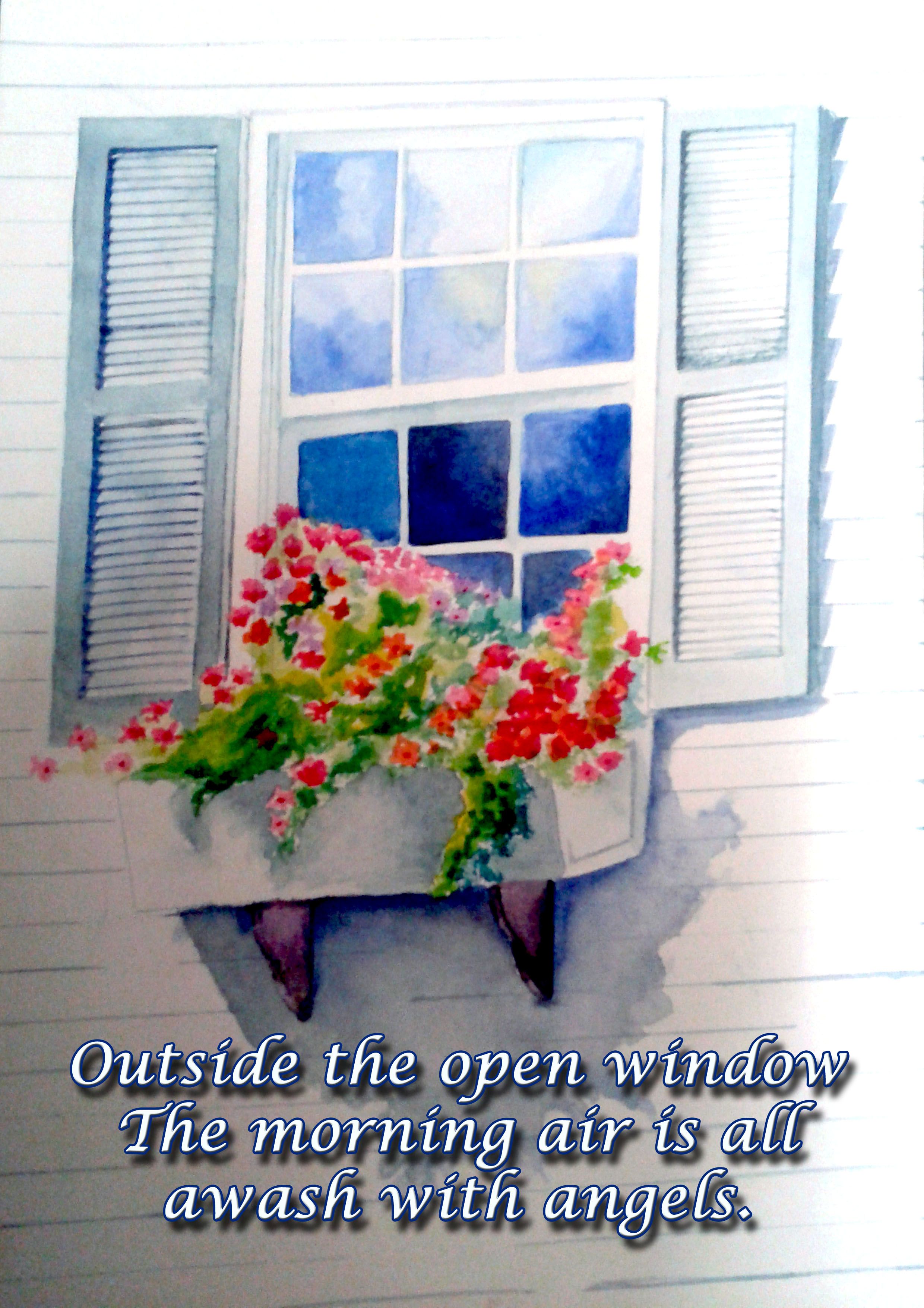 “Outside the open window The morning air is all awash with angels ... Open Window At Morning