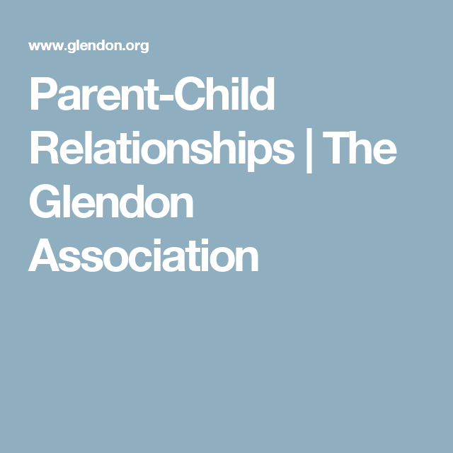 Parent Child Relationships The Glendon Association Parent Child Relationship Kids And Parenting Parenting