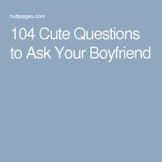 150 Cute Questions To Ask Your Boyfriend Questions To Ask Your
