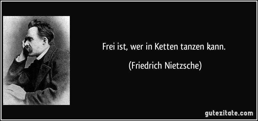 Frei Ist Wer In Ketten Tanzen Kann Friedrich Nietzsche Frei Ist Wer In Ketten Tanzen Kann Friedrich Nietzsche