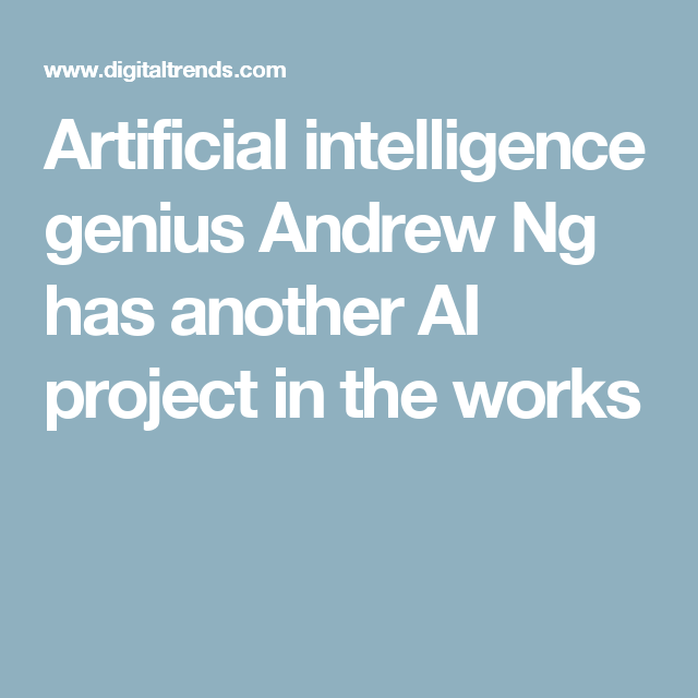 Artificial Intelligence Genius Andrew Ng Has Another Ai Project In The