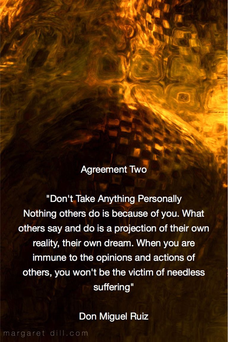 Agreement Two - Don't Take Anything Personally nothing others do is because of you. What others say and do is a projection of their own reality, their own dream. When you are immune to the opinions and actions of others, you won't be the victim of needless suffering. Miguel Ruiz - Fractal Art by Margaret Dill #spiritualquotes #wordsofwisdom #Fractalart #AbstractArt #Margaretdill Wisdom Quotes, Me Quotes, Words Of Wisdom, Peace Quotes, Strong Quotes, Beautiful Quotes, Great Quotes, Inspirational Quotes, Motivational