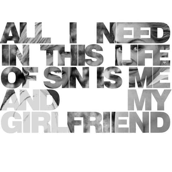 "All I need in this life of sin is me and my girlfriend, down to ride