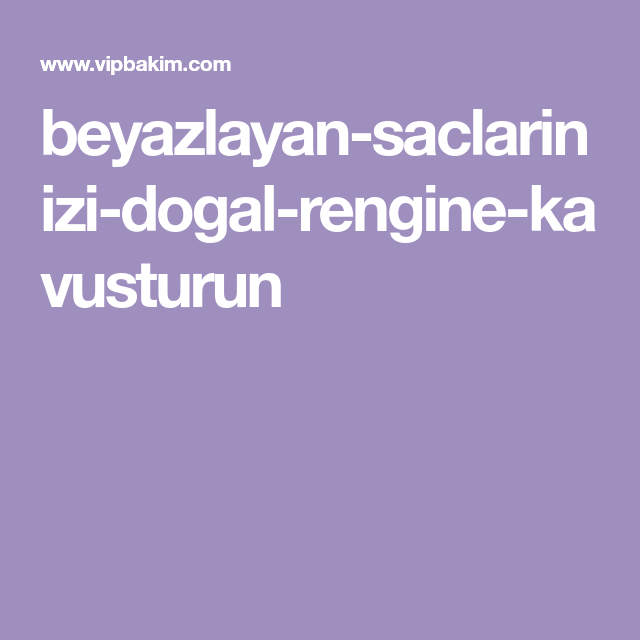 Beyazlayan Saclarinizi Dogal Rengine Kavusturun Sac Dogal Sac Bakimi Beyazlayan Saclarinizi Dogal Rengine Kavusturun Sac Dogal Sac Bakimi