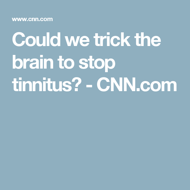 could we trick the brain to stop tinnitus cnn com tinnitus