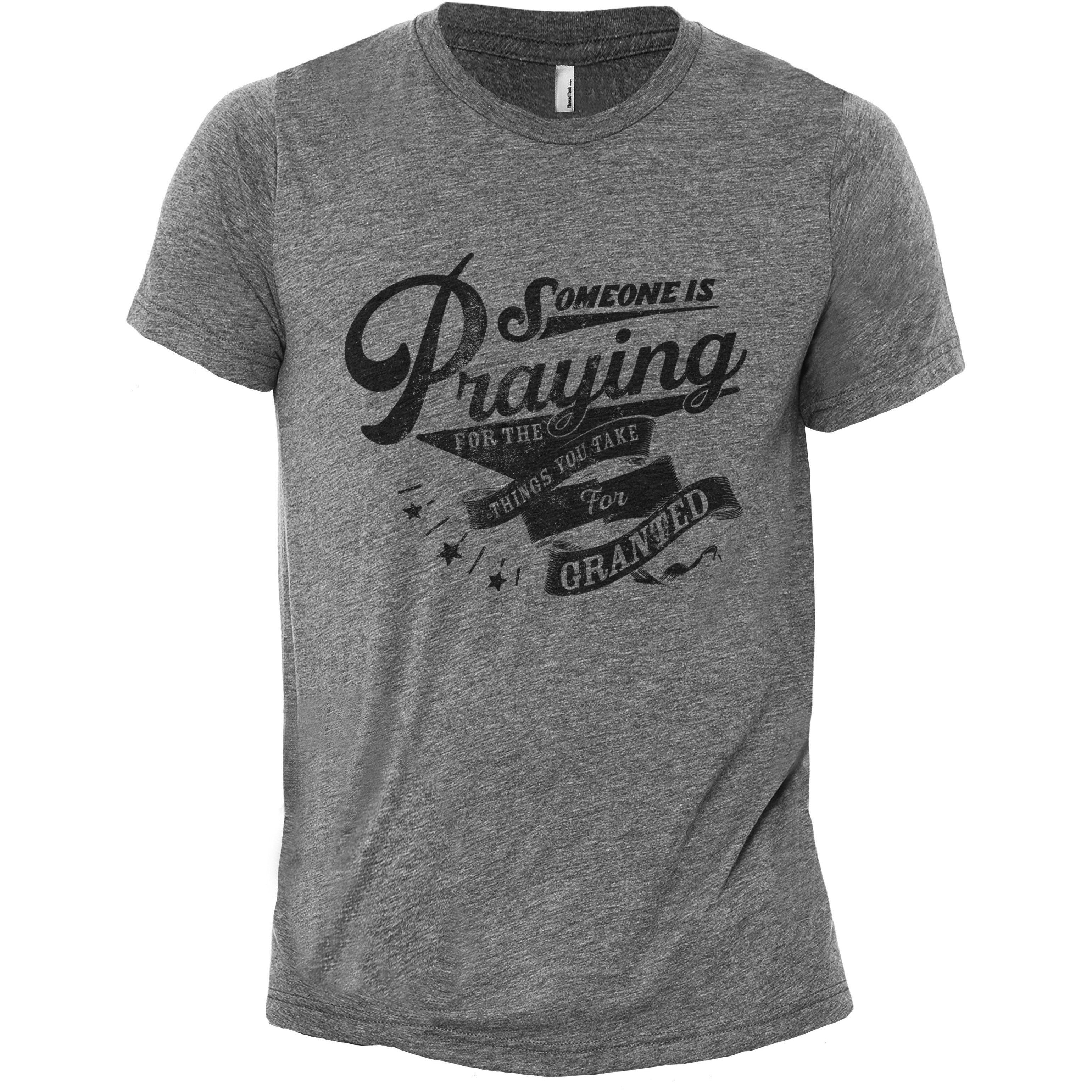 Someone Is Praying For The Things You Take For Granted Graphic Tee Someone Is Praying For The Things You Take For Granted Graphic Tee