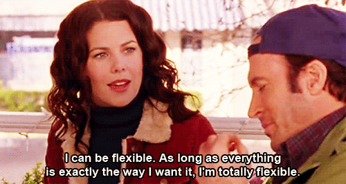 I Can Be Flexible As Long As Everything Is Exactly The Way I Want Impressive Lorelai Gilmore Quotes I Can Be Flexible As Long As Everything Is Exactly The Way I Want Impressive Lorelai Gilmore Quotes