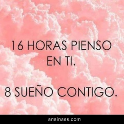 16 Horas Pienso En Ti 8 Sueño Contigo Love Phrases Lovely Quote Love Quotes