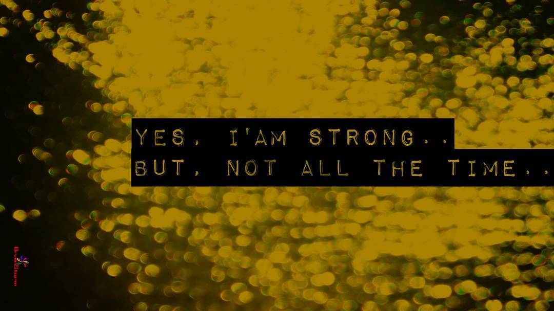 Yes I Am Strong But Not All The Time Lifequotes Lifehacks Me