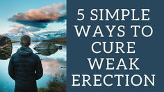 Best Info: 5 Simple Ways To Cure Weak Erection (Erectile Dysfunction -- Causes and Treatment)