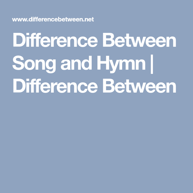 Difference Between Song And Hymn Difference Between Praise Songs Difference Between Song And Hymn Difference Between Praise Songs