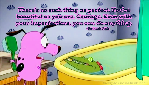 "There's no such thing as perfect." ~Bathtub Fish [500×287] | Courage