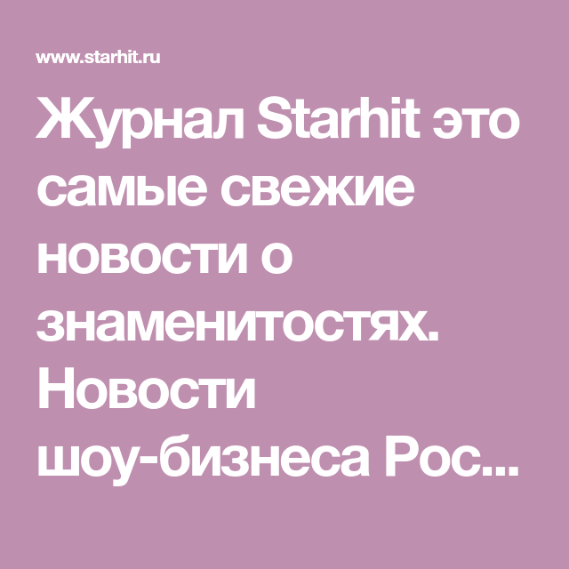 новости шоу бизнеса россии светская хроника и новости о звездах сайт Starhit Ru новости о звездах бизнес новости