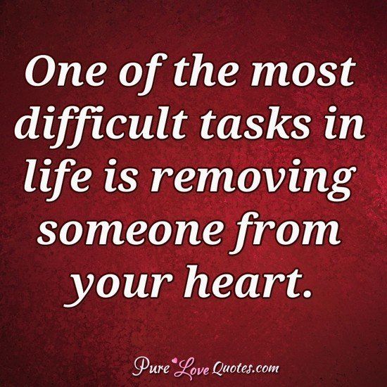 Love Quotes For Her One Of The Most Difficult Tasks In Life Is Removing Someone From Your Heart Love Quotes For Her One Of The Most Difficult Tasks In Life Is Removing Someone From Your Heart