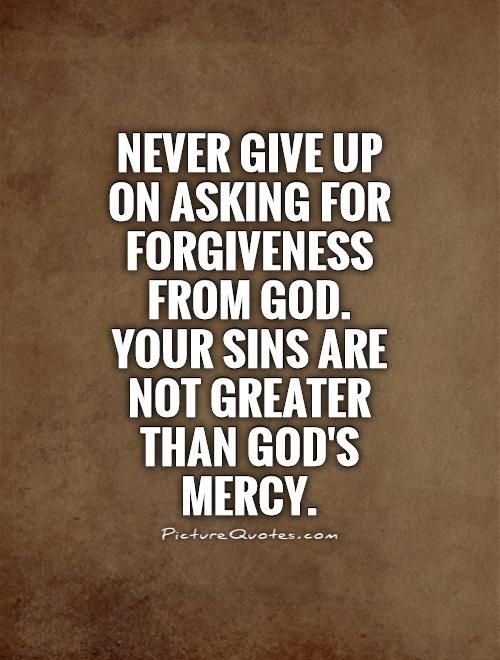 Never Give Up On Asking For Forgiveness From God Your Sins Are Not Mesmerizing Gods Mercy Quotes Never Give Up On Asking For Forgiveness From God Your Sins Are Not Mesmerizing Gods Mercy Quotes