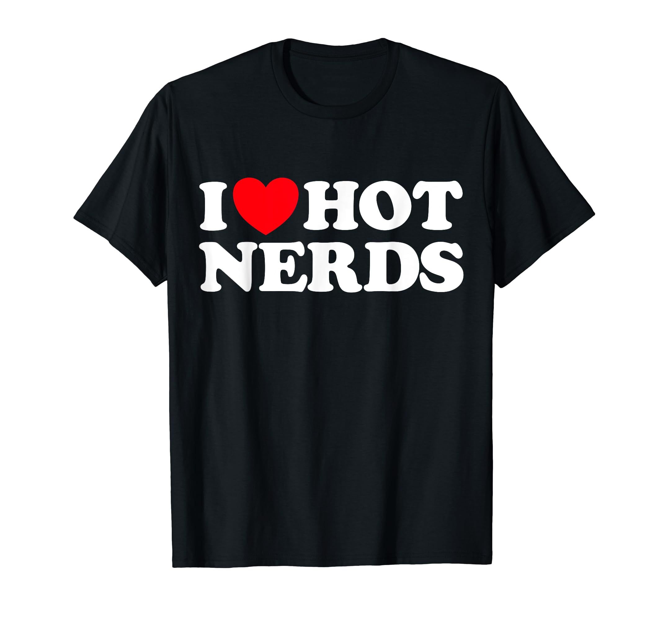 I Love Hot Nerds Funny Geek Science Gamer Smart Thinker Fan T-Shirt