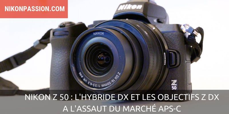 Nikon Z 50 : à l'assaut du marché APS-C avec une nouvelle gamme d'objectifs Z DX | Nikon Passion